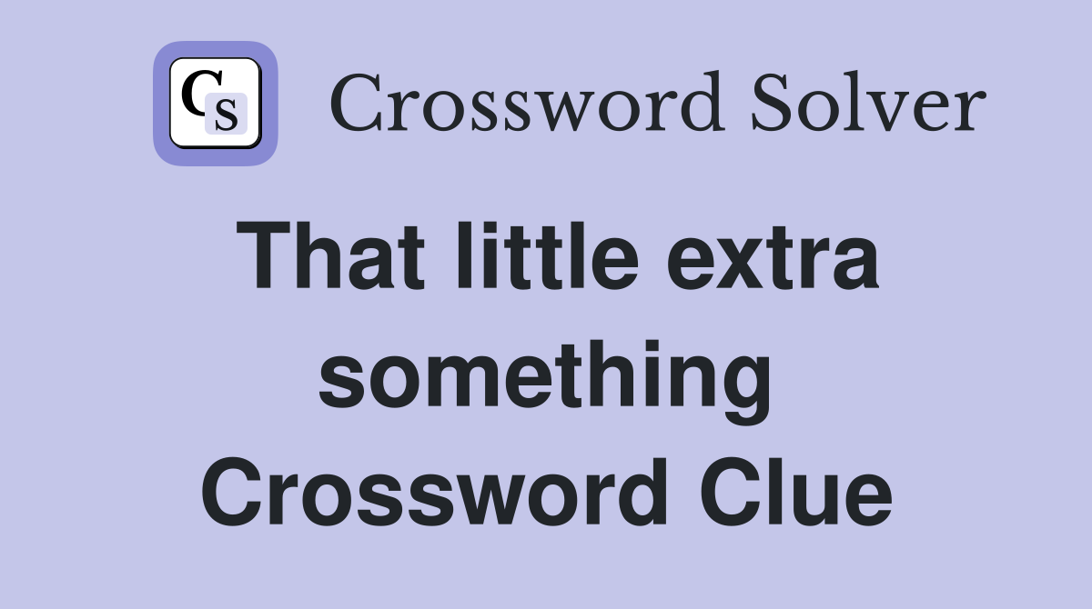 That little extra something Crossword Clue Answers Crossword Solver